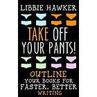 Take Off Your Pants!: Outline Your Books for Faster, Better Writing