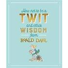 How Not To Be A Twit and Other Wisdom from Roald Dahl