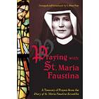 Praying with St. Maria Faustina: A Treasury of Prayers from the Diary of St. Maria Faustina Kowalska