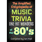 The Amplified Encyclopedia of Music Trivia: One Hit Wonders of the 80's