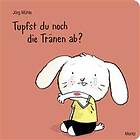 Tupfst du noch die Tranen ab?