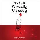 How to Be Perfectly Unhappy