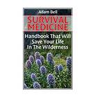 Survival Medicine: Handbook That Will Save Your Life In The Wilderness: (Prepper's Guide, Survival Guide, Alternative Medicine, Emergency