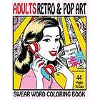 Swear Word Coloring Book Adults Retro & Pop Art Edition: A Very Sweary Coloring Book: 44 Stress Relieving Curse Word Pictures To Calm You Th