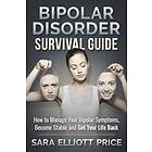 Bipolar Disorder Survival Guide: How to Manage Your Bipolar Symptoms, Become Stable and Get Your Life Back