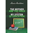 The Mother And The Child & My System Of Education: 2-In-1 (Montessori Classics Edition)