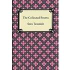 The Collected Poems of Sara Teasdale (Sonnets to Duse and Other Poems, Helen of Troy and Other Poems, Rivers to the Sea, Love Songs, and Fla