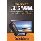Chromecast User's Manual Streaming Media Setup Guide with Extra Tips & Tricks!