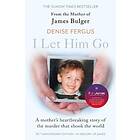 I Let Him Go: The heartbreaking book from the mother of James Bulger- updated for the 30th anniversary, in memory of James