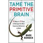 Tame the Primitive Brain - 28 Ways in 28 Days to Manage the Most Impulsive Behav
