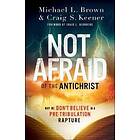 Not Afraid of the Antichrist – Why We Don`t Believe in a Pre–Tribulation Rapture