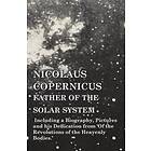 Nicolaus Copernicus, Father of the Solar System Including a Biography, Pictures and his Dedication from 'Of the Revolutions of the Heavenly 