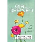 Girl Defined – God`s Radical Design for Beauty, Femininity, and Identity