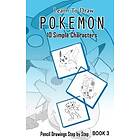 Learn To Draw Pokemon 10 Simple Characters: Pencil Drawing Step By Step Book 3: Pencil Drawing Ideas for Absolute Beginners