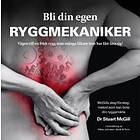 Bli din egen ryggmekaniker : vägen till en frisk som många läkare inte har fått lära sig!
