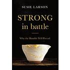 Strong in Battle – Why the Humble Will Prevail