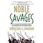 Noble Savages: My Life Among Two Dangerous Tribes--The Yanomamo and the Anthropologists