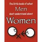 The Little Book of What Men Don't Understand About Women