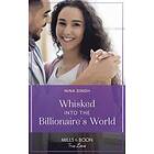 Whisked Into The Billionaire's World (Mills & Boon True Love)