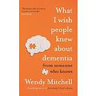 What I Wish People Knew About Dementia