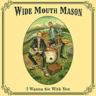 Wide Mouth Mason I Wanna Go With You LP