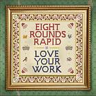 Eight Rounds Love Your Work CD