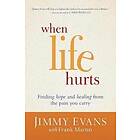 When Life Hurts – Finding Hope and Healing from the Pain You Carry