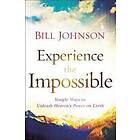 Experience the Impossible – Simple Ways to Unleash Heaven`s Power on Earth