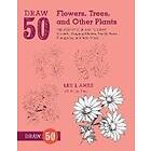Draw 50 Flowers, Trees, and Other Plants