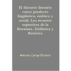 El Discurso Literario Como Producto Linguistico, Estetico Y Social. Los Recursos Expresivos De La Literatura. Estilistica Y Retorica