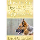 How to Stop Dog Aggression: A Step-By-Step Guide to Handling Aggressive Dog Behavior Problem