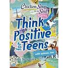 Chicken Soup for the Soul: Think Positive for Teens