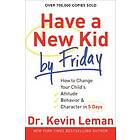 Have a New Kid by Friday – How to Change Your Child`s Attitude, Behavior & Character in 5 Days