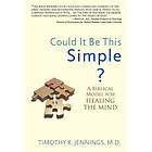 Could It Be This Simple? A Biblical Model For Healing The Mind