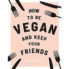 How to be Vegan and Keep Your Friends