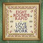 Eight Rounds Love Your Work LP