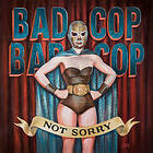 Bad Cop/Bad Cop Not Sorry CD