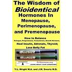 The Wisdom of Bioidentical Hormones in Menopause, Perimenopause, and Premenopause : How to Balance Estrogen, Progesterone, Testosterone, Gro