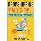 Dropshipping Made Simple The Ultimate Guide To Make Money With Shopify And E-Commerce