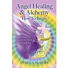 Angel Healing &; Alchemy How to Begin