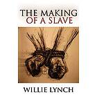 Willie Lynch: The Willie Lynch Letter and the Making of a Slave