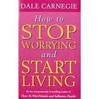 Dale Carnegie: How To Stop Worrying And Start Living