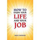 Dale Carnegie: How to Enjoy Your Life and Job