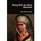 James Willard Schultz: Rising Wolf, the White Blackfoot