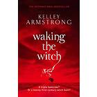 Kelley Armstrong: Waking The Witch