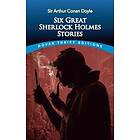 Sir Arthur Conan Doyle: Six Great Sherlock Holmes Stories