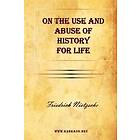 Friedrich Wilhelm Nietzsche: On the Use and Abuse of History for Life