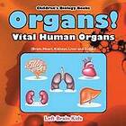 Left Brain Kids: Organs! Human Organs (Brain, Heart, Kidneys, Liver and Lungs) Children's Biology Books