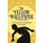 Charlotte Perkins Gilman: The Yellow Wall-Paper &; Other Stories