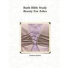 Kathleen Dalton: Ruth Bible Study Beauty for Ashes